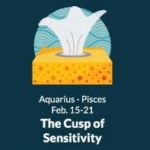 Born on the Aquarius-Pisces Cusp (February 15 to February 21)